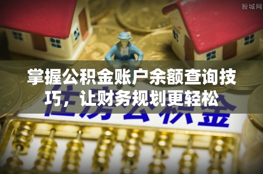 叶城掌握公积金账户余额查询技巧，让财务规划更轻松