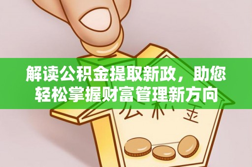 叶城解读公积金提取新政，助您轻松掌握财富管理新方向