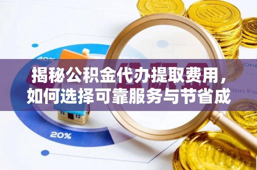 叶城揭秘公积金代办提取费用，如何选择可靠服务与节省成本